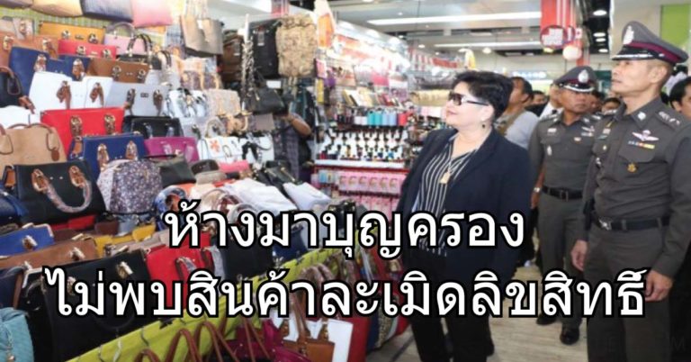 ปอศ.สกรีนร้านค้าห้างมาบุญครอง ไม่พบสินค้าละเมิดลิขสิทธิ์