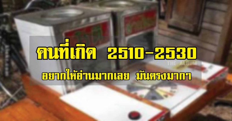 ตรงอย่างไม่น่าเชื่อ! สำหรับคนที่เกิด 2510 – 2530 อยากให้อ่านดู แล้วคุณจะต้องยิ้มแน่นอน