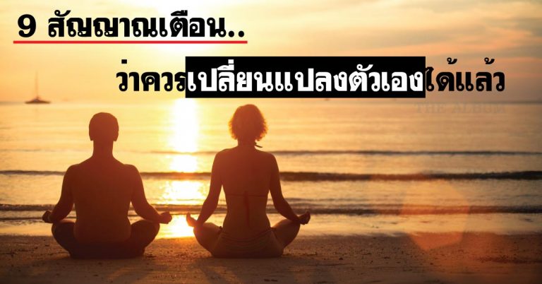 9 สัญญาณ.. เตือนว่าควรเปลี่ยนแปลงตัวเองได้แล้ว