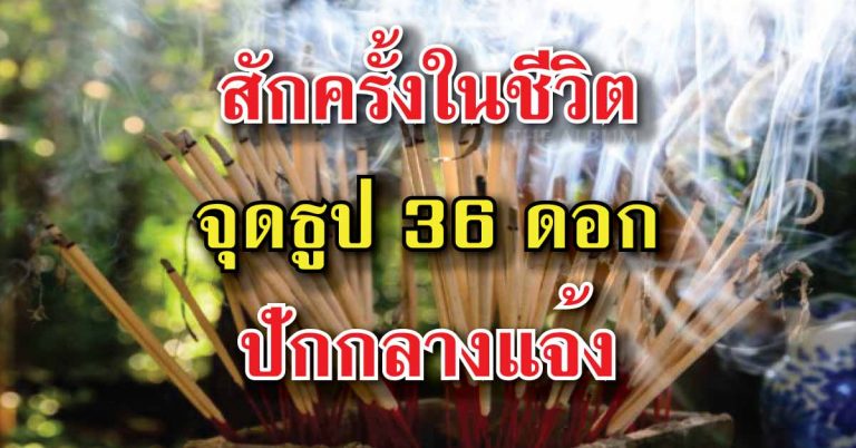 จุดธูป 36 ดอก ปักกลางแจ้ง ขอขมาต่อเจ้ากรรมนายเวร ที่เคยสาบาน บนบาน ศาลกล่าว