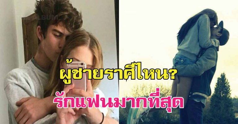 แฟนคุณอยู่อันดับที่เท่าไหร่? จัดอันดับผู้ชายราศีไหน รักแฟนมากสุด