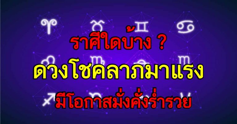 ราศีใดบ้าง ดวงโชคลาภมาแรง มีเกณฑ์จะมั่งคั่งร่ำรวย!!!