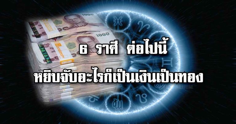 มีแต่รวยกับรวย!! ฟันธง 6 ราศี ต่อไปนี้ หยิบจับอะไรก็เป็นเงินเป็นทอง รู้แล้วเช็คด่วนเตรียมตัวรวยได้เลย!!