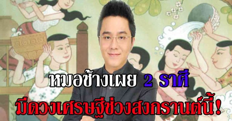 หมอช้างชี้ 2 ราศี มีเกณฑ์จะรวยเละรับทรัพย์รับโชคฟ้าผ่า ช่วงสงกรานต์นี้!!