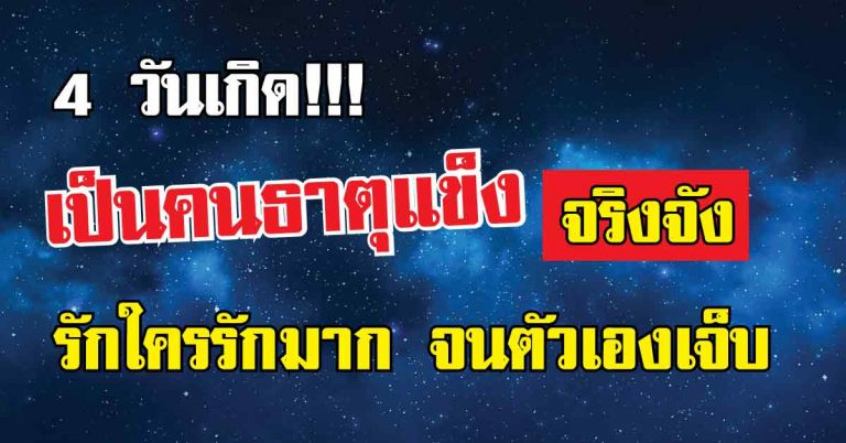 4 วันเกิด เป็นคนธาตุแข็ง เอาจริงเอาจัง รักใครรักมาก จนกระทั่งตัวเองเจ็บ