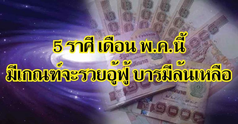 5 ราศี มีเกณฑ์จะรวยอู้ฟู้ เงินไม่ขาดมือ มีคนนับหน้าถือตา บารมีล้นเหลือ