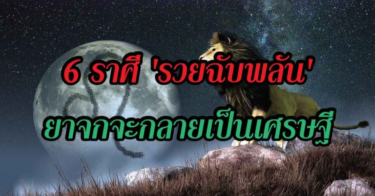 6 ราศี ‘รวยฉับพลัน’ มีความเป็นเจ้าสัว เรื่องร้ายจะกลายเป็นดี ยาจกจะกลายเป็นเศรษฐี