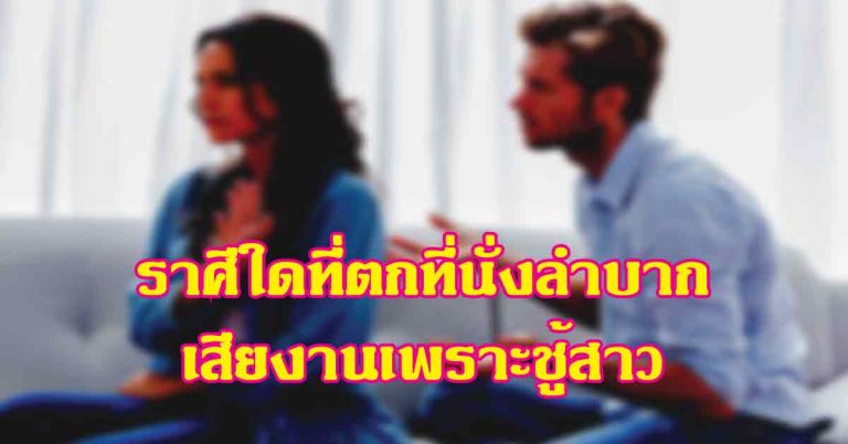 ต้องระวัง! ราศีใดมีเกณฑ์ตกที่นั่งลำบาก เสียงานเพราะเรื่องชู้สาว