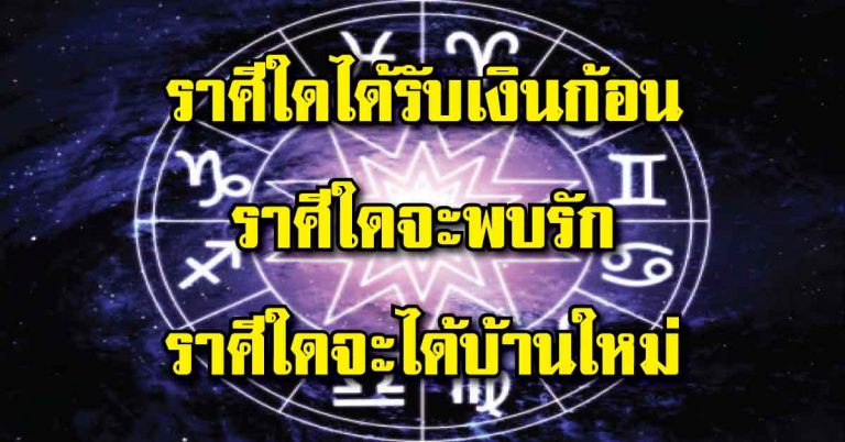 ราศีใดได้รับเงินก้อน ราศีใดจะพบรัก ราศีใดจะได้บ้านใหม่