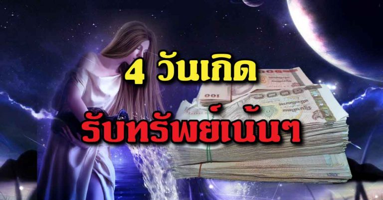 เนื้อเน้นๆไม่พูดเยอะ 4 วันเกิด รับทรัพย์เต็มคำ เต็มปาก การเงิน การงาน