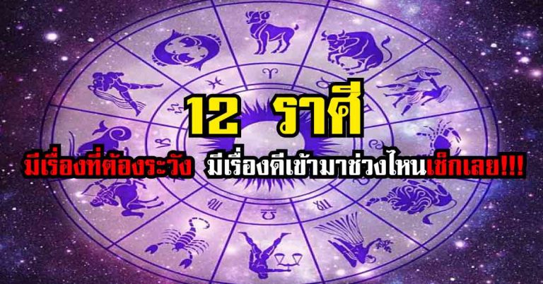 12 ราศี เหล่านี้มีเรื่องต้องระวัง แล้วจะพบเจอสิ่งที่ดีเข้ามาช่วงไหนเช็กเลย!!!