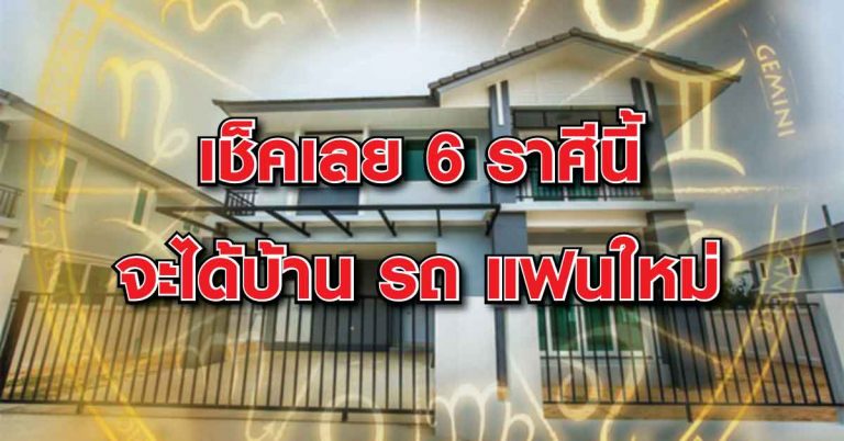 เช็คด่วน!! 6 ราศี มีเกณฑ์ รับบ้านใหม่ รถใหม่ แฟนใหม่.. ชีวิตดีขึ้น หลังจากที่ลำบากมานาน