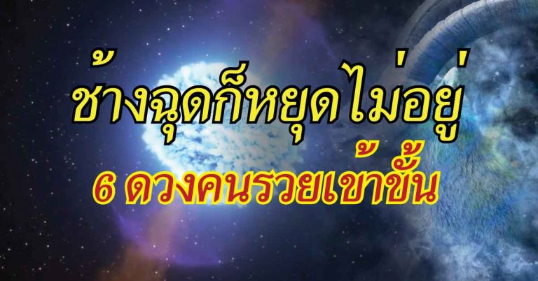 6 ดวงคนรวยเข้าขั้น ได้ตกหลุมนำโชค ทำเอาวาสนาพุ่งตามๆกัน เอาช้างฉุดก็หยุดไม่อยู่