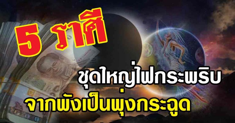 ชุดใหญ่ไฟกระพริบ 5 ราศีจัดหนักจัดเต็ม “เงิน-งาน”จากพังเป็นพุ่งกระฉูด