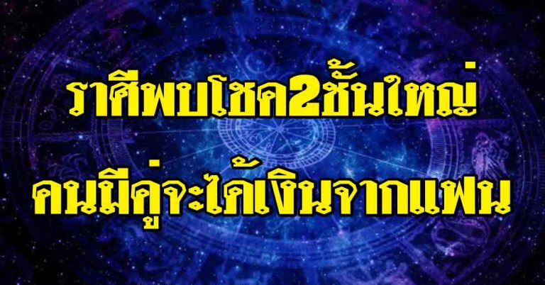 ราศีที่รอมานานพบโชค2ชั้นใหญ่ คนมีคู่จะได้เงินจากเพศตรงข้าม