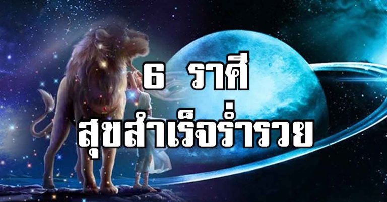 สุขสำเร็จร่ำรวย 6 ราศีพบดวงโชคลาภ เงินวิ่งเข้าหาเป็นว่าเล่น ช่วงนี้ทำอะไรจะดีทุกอย่าง