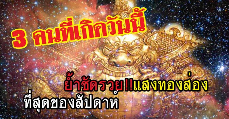 ที่สุดของสัปดาห์ 3 คนที่เกิดวันนี้ ดวงกำลังมาโบยบินแสงทองส่องสว่าง