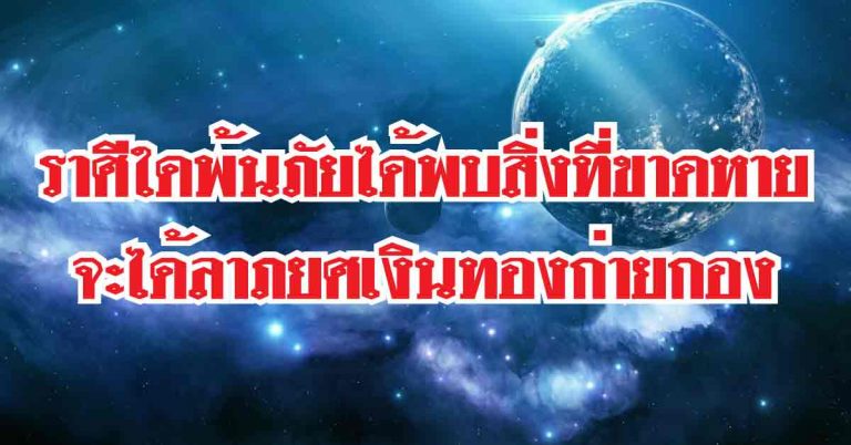 ขอให้พบเจอ ราศีใดได้ลาภยศเงินทอง-ราศีใดพ้นภัยได้พบสิ่งที่ขาดหาย