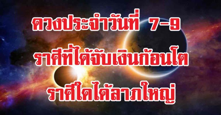 ทยานฟากฟ้า ดวงประจำวันที่ 7-9 ราศีที่ได้จับเงินก้อนโตอย่างลึกลับ-ราศีใดได้ลาภใหญ่