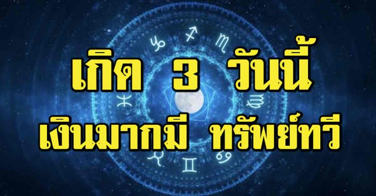 นิสัยและดวงพุ่ง 3 วันเกิดช่วงนี้เริ่ดมากๆ ทั้งทรัพย์สินเงินทองกำลังเข้ามาเรื่อยๆ(รายละเอียด)