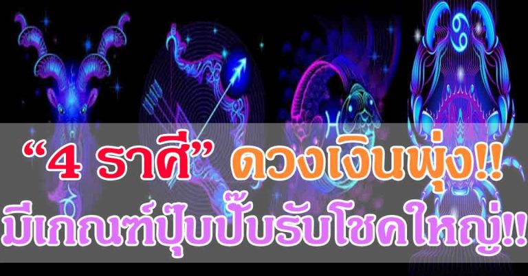 เงินทะลัก!! “4 ราศี” ดวงดีจัด รวยหนักมาก!! คิดทำสิ่งใดสมดั่งใจหมาย!!