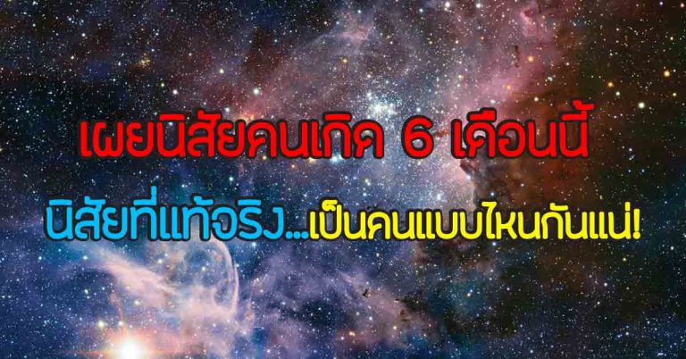 เผยนิสัยคนเกิด 6 เดือนนี้ มาดูกันว่านิสัยที่แท้จริงคุณ คนรัก คนรอบข้างเป็นคนแบบไหนกันแน่!