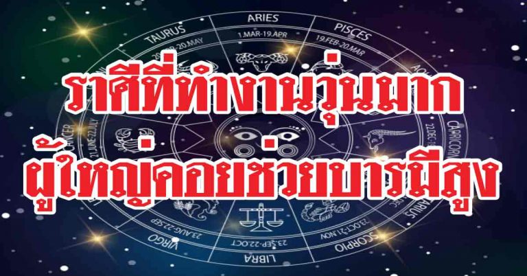 ราศีที่ทำงานวุ่นหนักมากปัญหา ราศีใดผู้ใหญ่คอยช่วยเหลือมีบารมีสูง