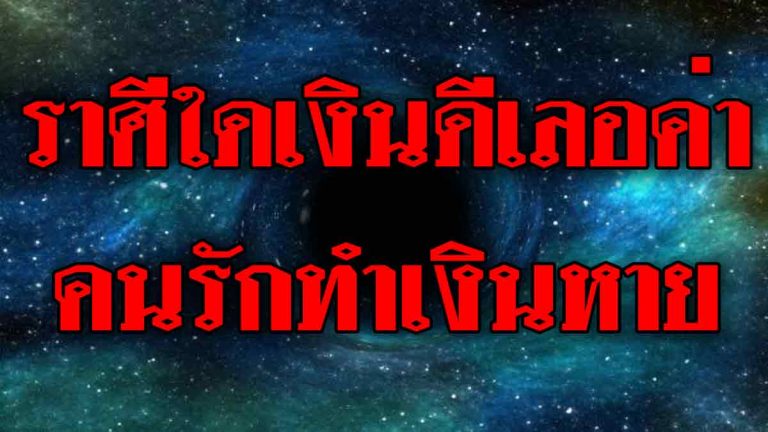 ราศีใดการเงินดีเป็นเลอค่า-ราศีใดคนรักทำเงินสดหล่นหาย