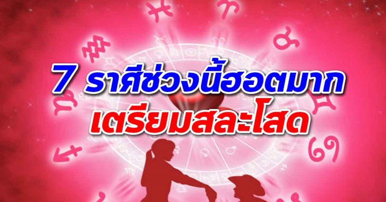 7 ราศีเตรียมสละโสด มีคนตามจีบเพียบ