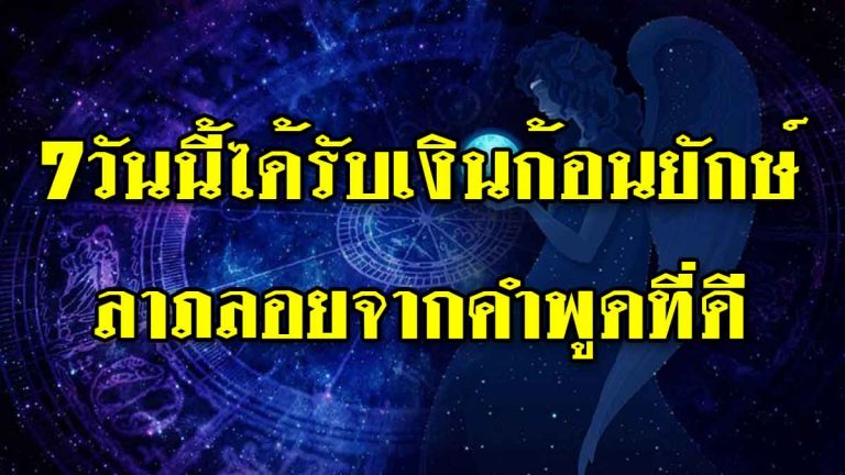 ราศีที่7วันนี้ได้รับเงินสด ราศีใดได้ลาภลอยจากคำพูดที่ดี