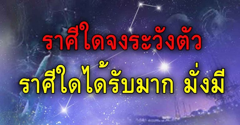 ราศีใดได้รับมาก มั่งมีทรัพย์สินเงินทอง ราศีใดจงระวังตัว