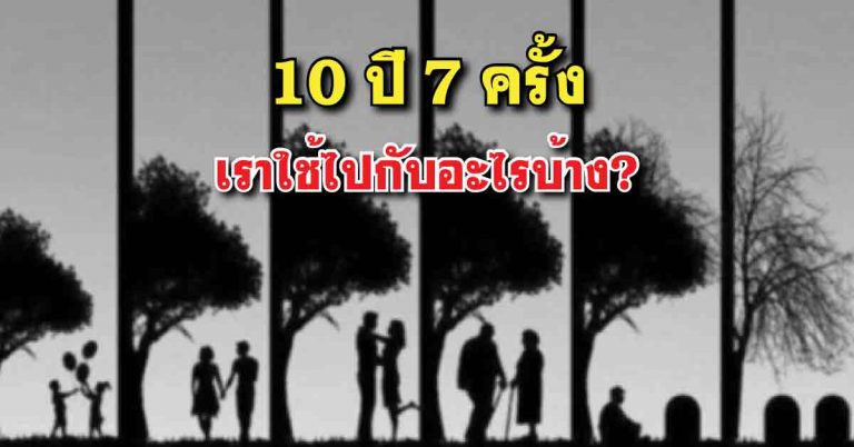 ชอบประโยคนี้ 10 ปี 7 ครั้ง ชีวิตคนเราจะมีสิบปีสักกี่ครั้งกัน คุณใช้ชีวิตเหล่านั้นไปแบบไหนกัน