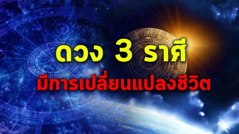 3 ราศีใดที่ช่วงนี้ จะมีการเปลี่ยนแปลงชีวิต เปลี่ยนแปลงดวงชะตา!