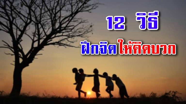 12 วิธีฝึกตนเอง สร้างนิสัยให้คิดบวก เพื่อใช้ชีวิตอย่างมีความสุข