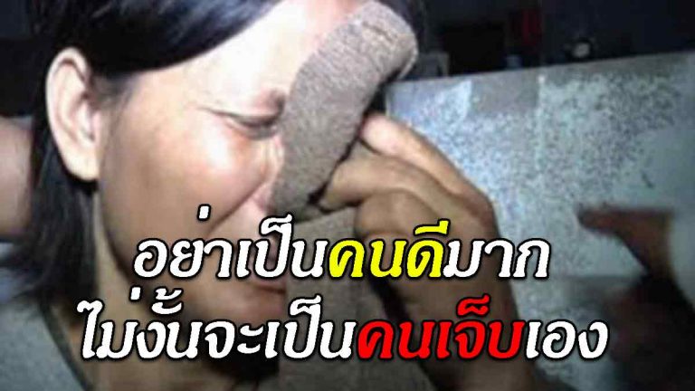 มีประโยคหนึ่งเขาบอกว่า “อย่าเป็นคนดีมาก ไม่งั้นจะเป็นคนเจ็บเอง”