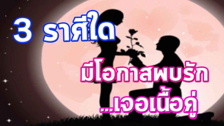 ดวงความรัก 3 ราศี มีโอกาสพบรักใหม่ เจอเนื้อคู่ที่รอคอยมาแสนนาน