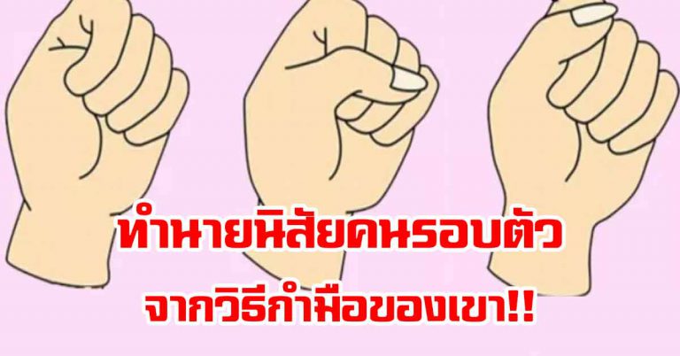 นิสัยของตัวเอง คนรอบตัว จากวิธีการกำมือ