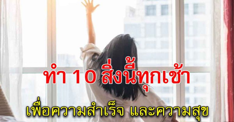 10 สิ่งทำในตอนเช้า มักเป็นคนประสบความสำเร็จ มีความสุขในชีวิต